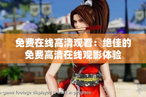 免费在线高清观看：绝佳的免费高清在线观影体验