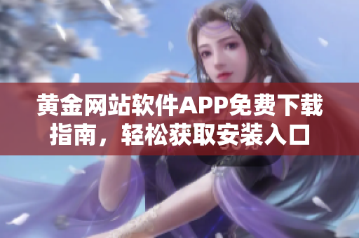 黄金网站软件APP免费下载指南，轻松获取安装入口