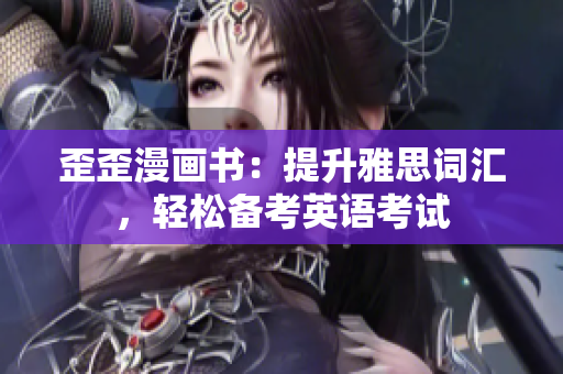 歪歪漫画书：提升雅思词汇，轻松备考英语考试
