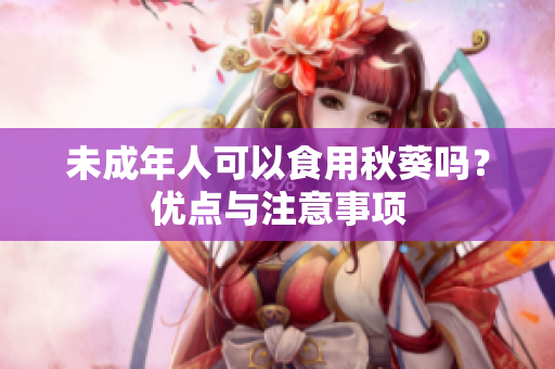 未成年人可以食用秋葵吗？优点与注意事项