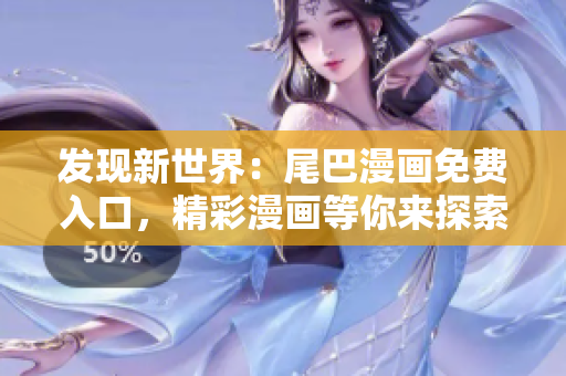 发现新世界：尾巴漫画免费入口，精彩漫画等你来探索！