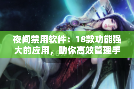 夜间禁用软件：18款功能强大的应用，助你高效管理手机使用