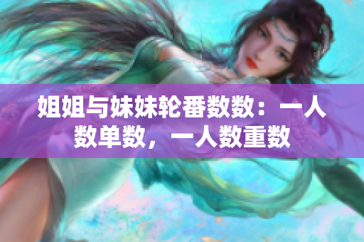 姐姐与妹妹轮番数数：一人数单数，一人数重数