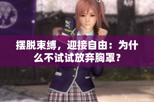 摆脱束缚，迎接自由：为什么不试试放弃胸罩？