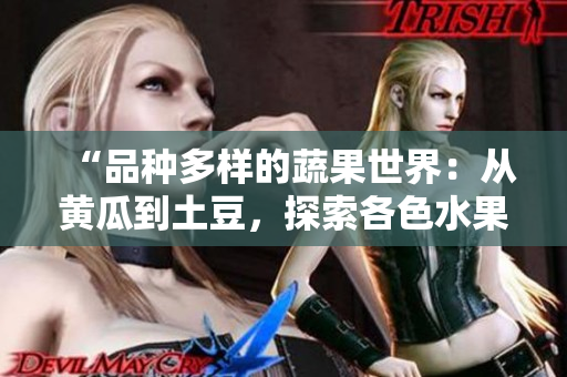 “品种多样的蔬果世界：从黄瓜到土豆，探索各色水果蔬菜的美味与营养”