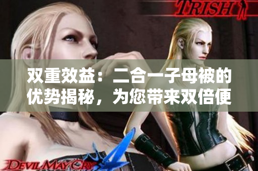 双重效益：二合一子母被的优势揭秘，为您带来双倍便利与舒适