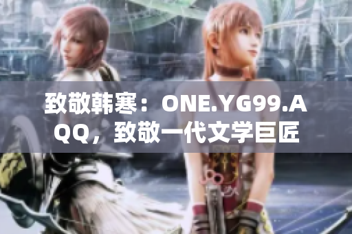 致敬韩寒：ONE.YG99.AQQ，致敬一代文学巨匠