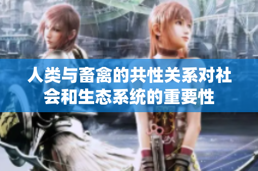 人类与畜禽的共性关系对社会和生态系统的重要性