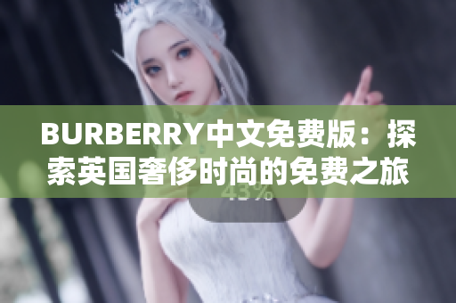 BURBERRY中文免费版：探索英国奢侈时尚的免费之旅