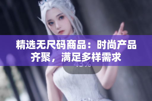 精选无尺码商品：时尚产品齐聚，满足多样需求
