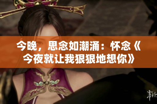 今晚，思念如潮涌：怀念《今夜就让我狠狠地想你》