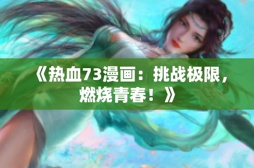 《热血73漫画：挑战极限，燃烧青春！》