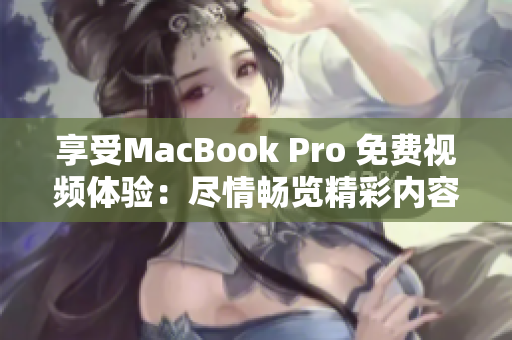 享受MacBook Pro 免费视频体验：尽情畅览精彩内容