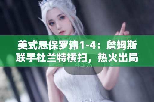 美式忌保罗讳1-4：詹姆斯联手杜兰特横扫，热火出局