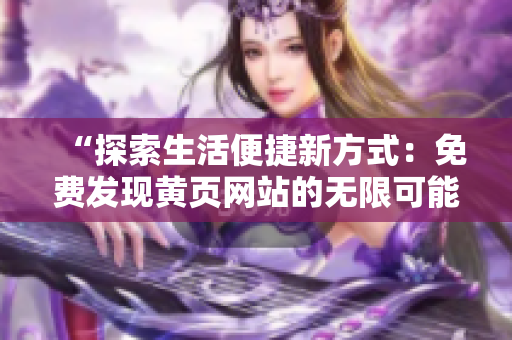 “探索生活便捷新方式：免费发现黄页网站的无限可能！”