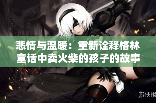 悲情与温暖：重新诠释格林童话中卖火柴的孩子的故事