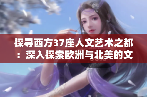 探寻西方37座人文艺术之都：深入探索欧洲与北美的文化宝库