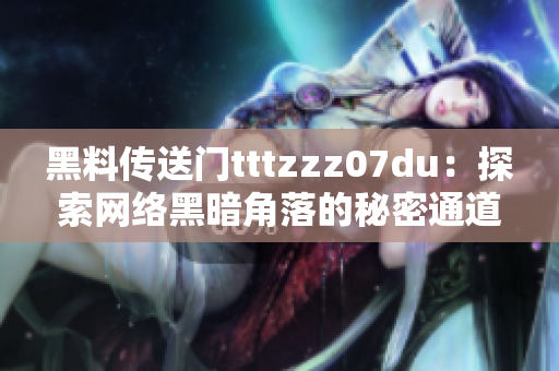 黑料传送门tttzzz07du：探索网络黑暗角落的秘密通道