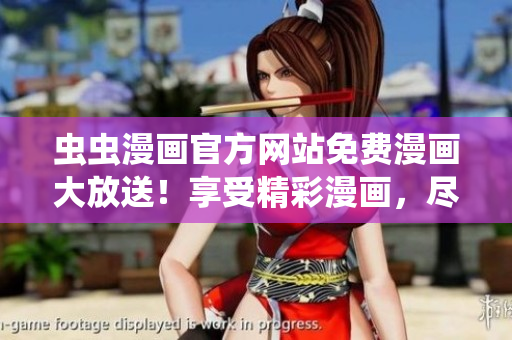 虫虫漫画官方网站免费漫画大放送！享受精彩漫画，尽在虫虫漫画官网！
