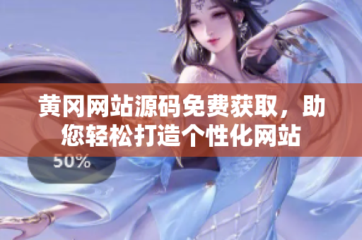 黄冈网站源码免费获取，助您轻松打造个性化网站