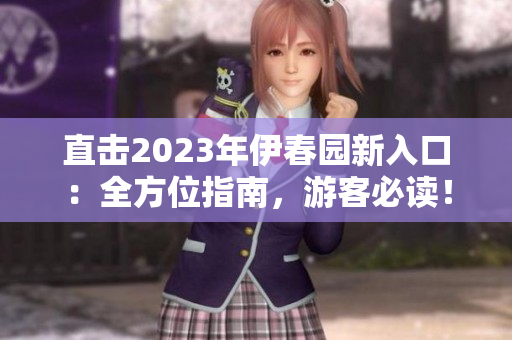 直击2023年伊春园新入口：全方位指南，游客必读！