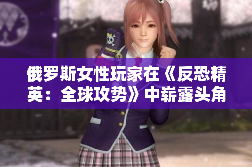 俄罗斯女性玩家在《反恐精英：全球攻势》中崭露头角：她们的影响力与成就