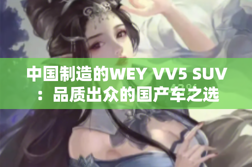 中国制造的WEY VV5 SUV：品质出众的国产车之选