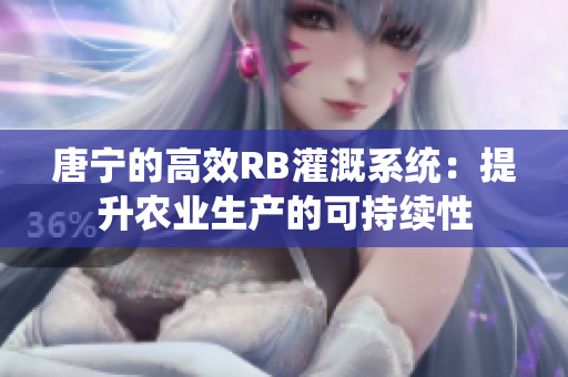 唐宁的高效RB灌溉系统：提升农业生产的可持续性
