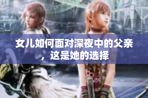 女儿如何面对深夜中的父亲，这是她的选择