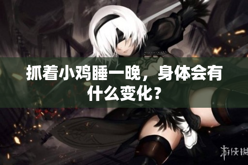 抓着小鸡睡一晚，身体会有什么变化？