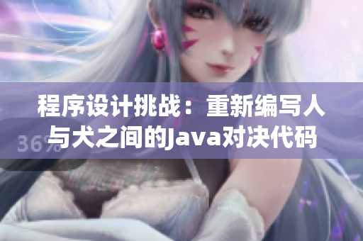 程序设计挑战：重新编写人与犬之间的Java对决代码