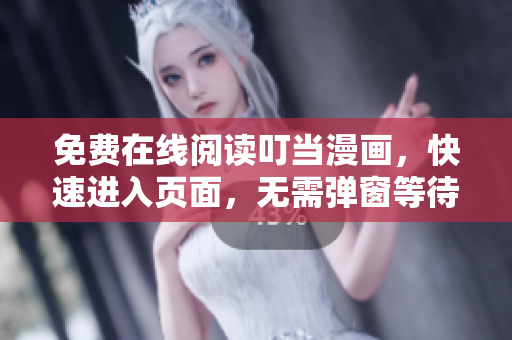 免费在线阅读叮当漫画，快速进入页面，无需弹窗等待