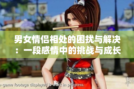 男女情侣相处的困扰与解决：一段感情中的挑战与成长视频素材