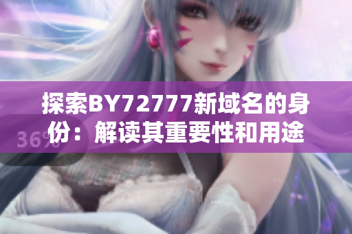 探索BY72777新域名的身份：解读其重要性和用途