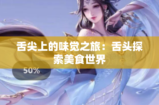 舌尖上的味觉之旅：舌头探索美食世界