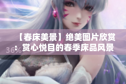 【春床美景】绝美图片欣赏：赏心悦目的春季床品风景尽收眼底