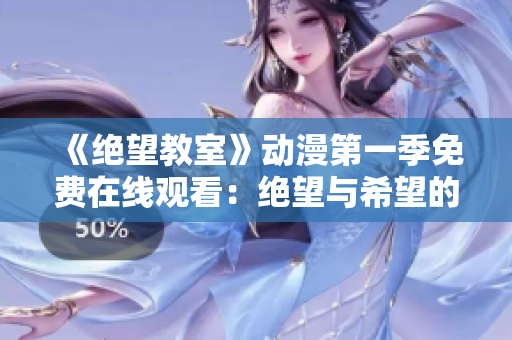 《绝望教室》动漫第一季免费在线观看：绝望与希望的较量