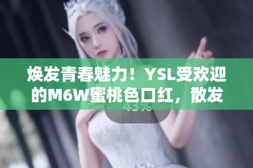 焕发青春魅力！YSL受欢迎的M6W蜜桃色口红，散发柔美光泽