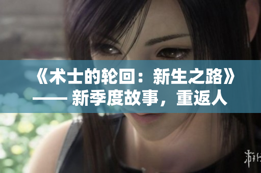 《术士的轮回：新生之路》—— 新季度故事，重返人生征程。