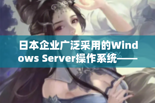 日本企业广泛采用的Windows Server操作系统——功能强大的解决方案