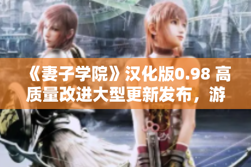《妻子学院》汉化版0.98 高质量改进大型更新发布，游戏体验更加丰富和多元
