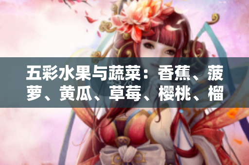 五彩水果与蔬菜：香蕉、菠萝、黄瓜、草莓、樱桃、榴莲、茄子