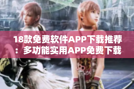 18款免费软件APP下载推荐：多功能实用APP免费下载推荐