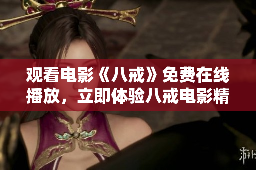 观看电影《八戒》免费在线播放，立即体验八戒电影精彩剧情