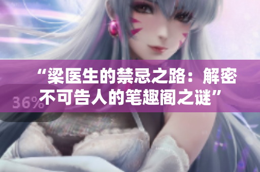 “梁医生的禁忌之路：解密不可告人的笔趣阁之谜”