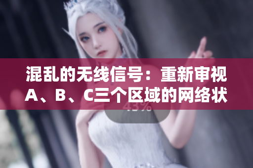 混乱的无线信号：重新审视A、B、C三个区域的网络状况