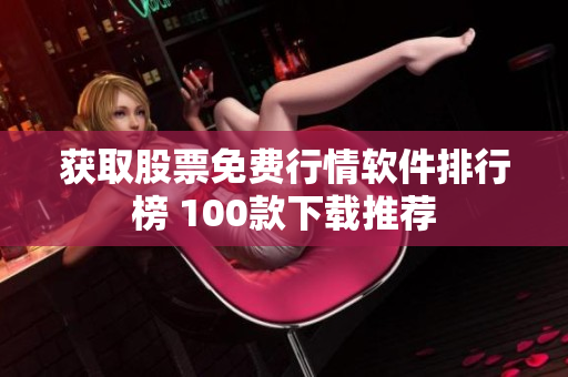 获取股票免费行情软件排行榜 100款下载推荐