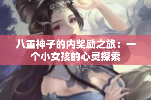 八重神子的内奖励之旅：一个小女孩的心灵探索