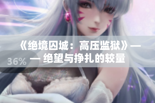 《绝境囚城：高压监狱》—— 绝望与挣扎的较量