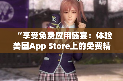 “享受免费应用盛宴：体验美国App Store上的免费精品！”